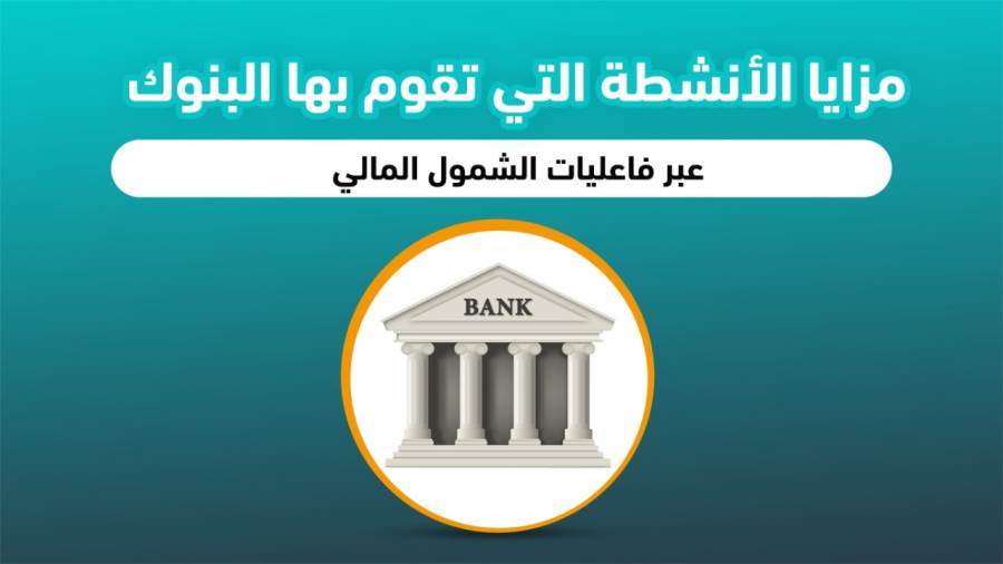 مزايا الأنشطة التي تقوم بها البنوك عبر فاعليات الشمول المالي