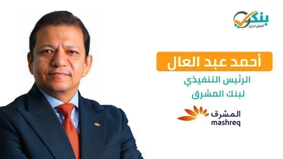 أحمد عبد العال الرئيس التنفيذي لمجموعة بنك المشرق