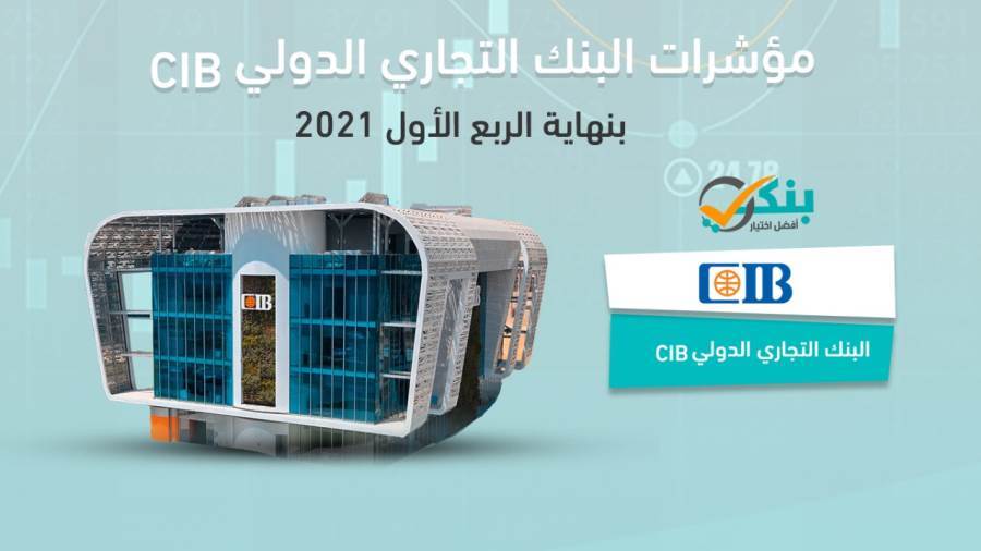مؤشرات البنك التجاري الدولي CIB بالربع الأول من 2021