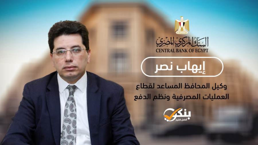 إيهاب نصر وكيل المحافظ المساعد لقطاع العمليات المصرفية ونظم الدفع بالبنك المركزي المصري