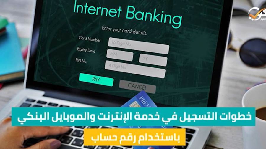 التسجيل في خدمة الإنترنت والموبايل البنكي باستخدام رقم حساب