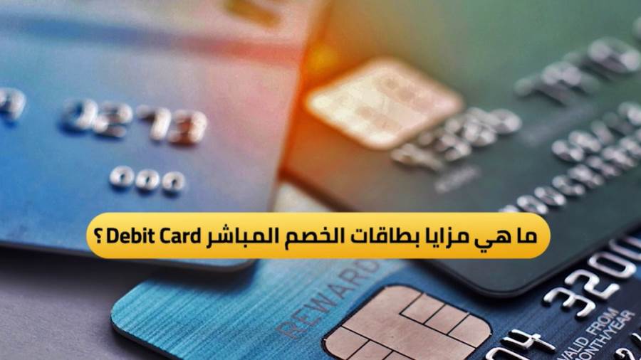 ما هي مزايا بطاقات الخصم المباشر Debit Card