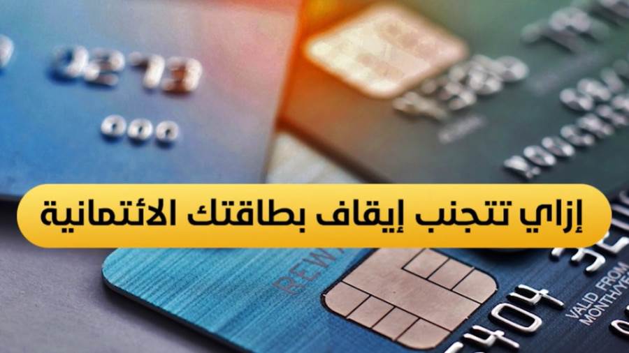 إزاي تتجنب ايقاف بطاقتك الائتمانية