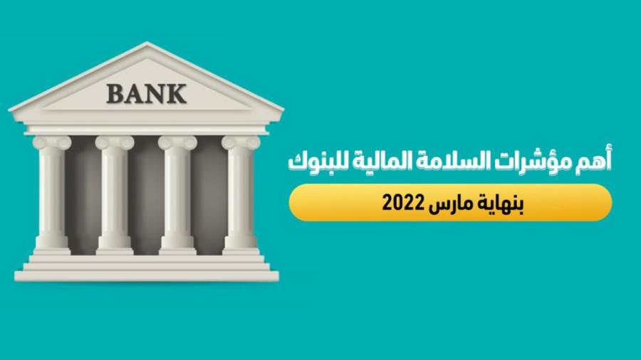 مؤشرات السلامة المالية للبنوك بنهاية مارس 2022