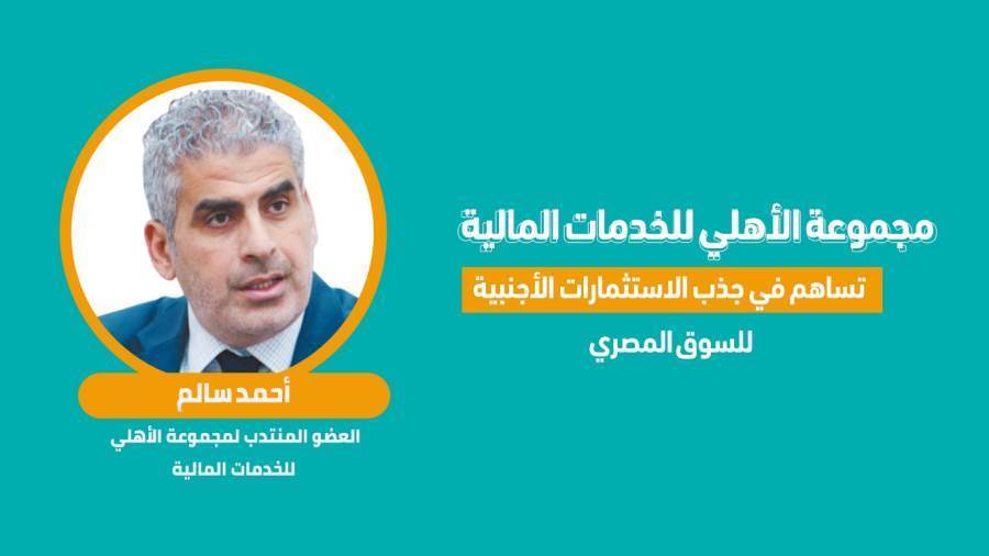 أحمد سالم العضو المنتدب لمجموعة الأهلي للخدمات المالية