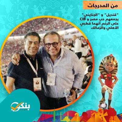 "قنديل" و"الجنايني" يجمعهما حب مصر وCIB رغم أنهما قطبي الأهلي والزمالك