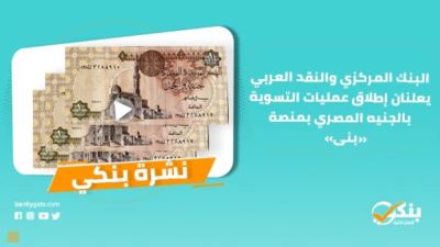 نشرة بنكي: المركزي والنقد العربي يعلنان إطلاق عمليات التسوية بالجنيه.. قناة السويس يحقق 24% نموًا في فائض الأرباح