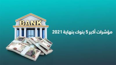 مؤشرات أكبر 5 بنوك بنهاية 2021 «إنفوجرافيك»