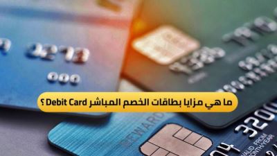 ما هي مزايا بطاقات الخصم المباشر Debit Card؟